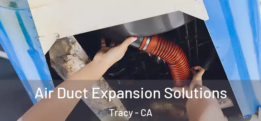 Air Duct Expansion Solutions Tracy - CA