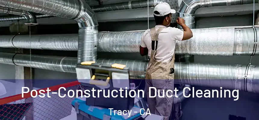 Post-Construction Duct Cleaning Tracy - CA